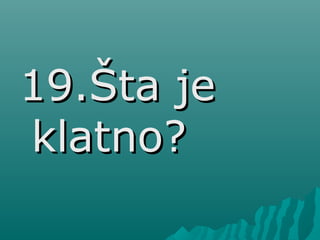 19.Šta je19.Šta je
klatno?klatno?
 