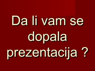 Da li vam seDa li vam se
dopaladopala
prezentacija ?prezentacija ?
 