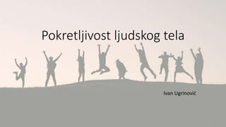 Pokretljivost ljudskog tela
Ivan Ugrinović
 