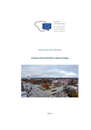 Kretingos miesto vietos veiklos grupė
Kretingos miesto 2016-2022 m. plėtros strategija
2016 m.
 