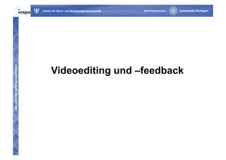Videoeinsatz im Sportunterricht - 2011
                                         Ψ   Institut für Sport- und Bewegungswissenschaft   Rolf Kretschmann




                                                   Videoediting und –feedback
 