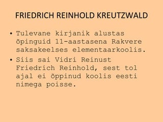 FRIEDRICH REINHOLD KREUTZWALD Tulevane kirjanik alustas  õ pinguid 11-aastasena Rakvere saksakeelses elementaarkoolis. Siis sai Vidri Reinust Friedrich Reinhold, sest tol ajal ei  õ ppinud koolis eesti nimega poisse. 
