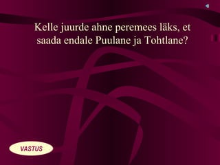 VASTUS Kelle juurde ahne peremees läks, et saada endale Puulane ja Tohtlane? 