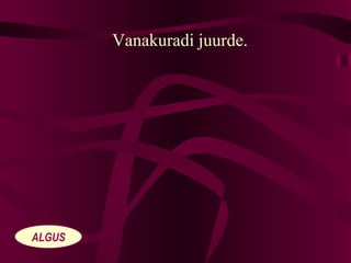 Vanakuradi juurde. ALGUS 