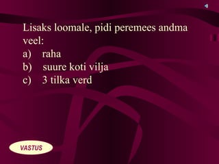 VASTUS Lisaks loomale, pidi peremees andma veel: a)    raha b)    suure koti vilja c)    3 tilka verd 