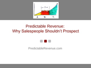 Predictable Revenue:
Why Salespeople Shouldn’t Prospect
PredictableRevenue.com
 