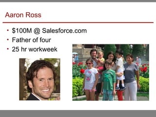Aaron Ross
• $100M @ Salesforce.com
• Father of four
• 25 hr workweek
 