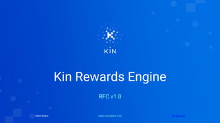 Kin Rewards Engine
RFC v1.0
oded.noam@kik.comOded Noam kin.kik.com
 