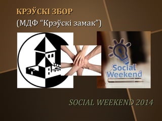 КРЭЎСКІ ЗБОР
(МДФ “Крэўскі замак”)

SOCIAL WEEKEND 2014

 