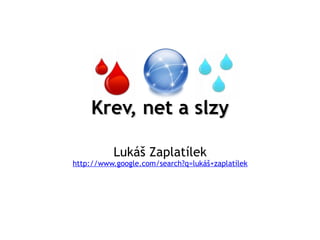 Krev, net a slzy Lukáš Zaplatílek http://www.google.com/search?q=lukáš+zaplatílek 