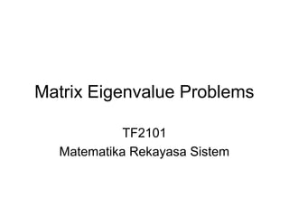 Matrix Eigenvalue Problems
TF2101
Matematika Rekayasa Sistem

 