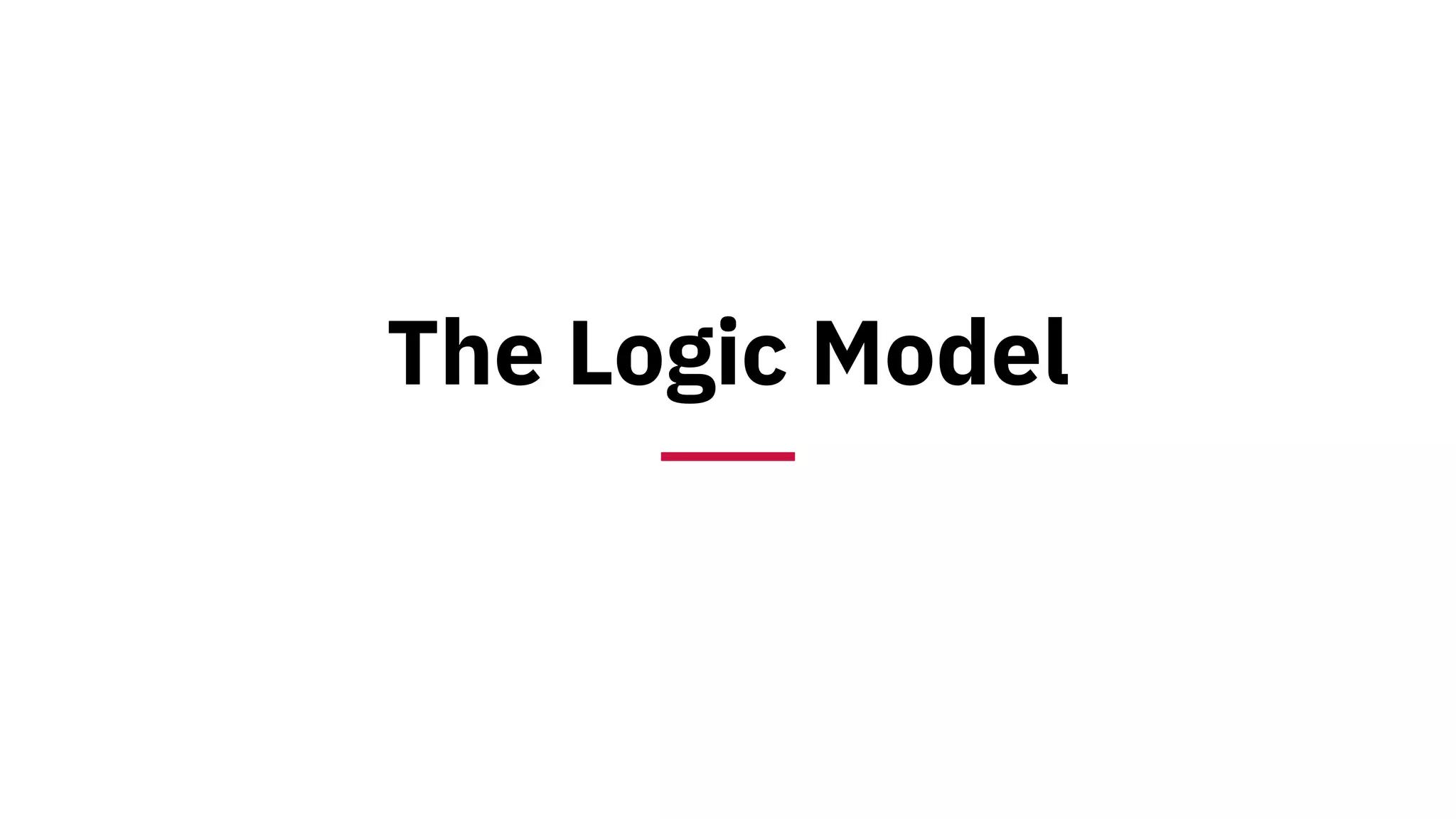 The Logic Model
 