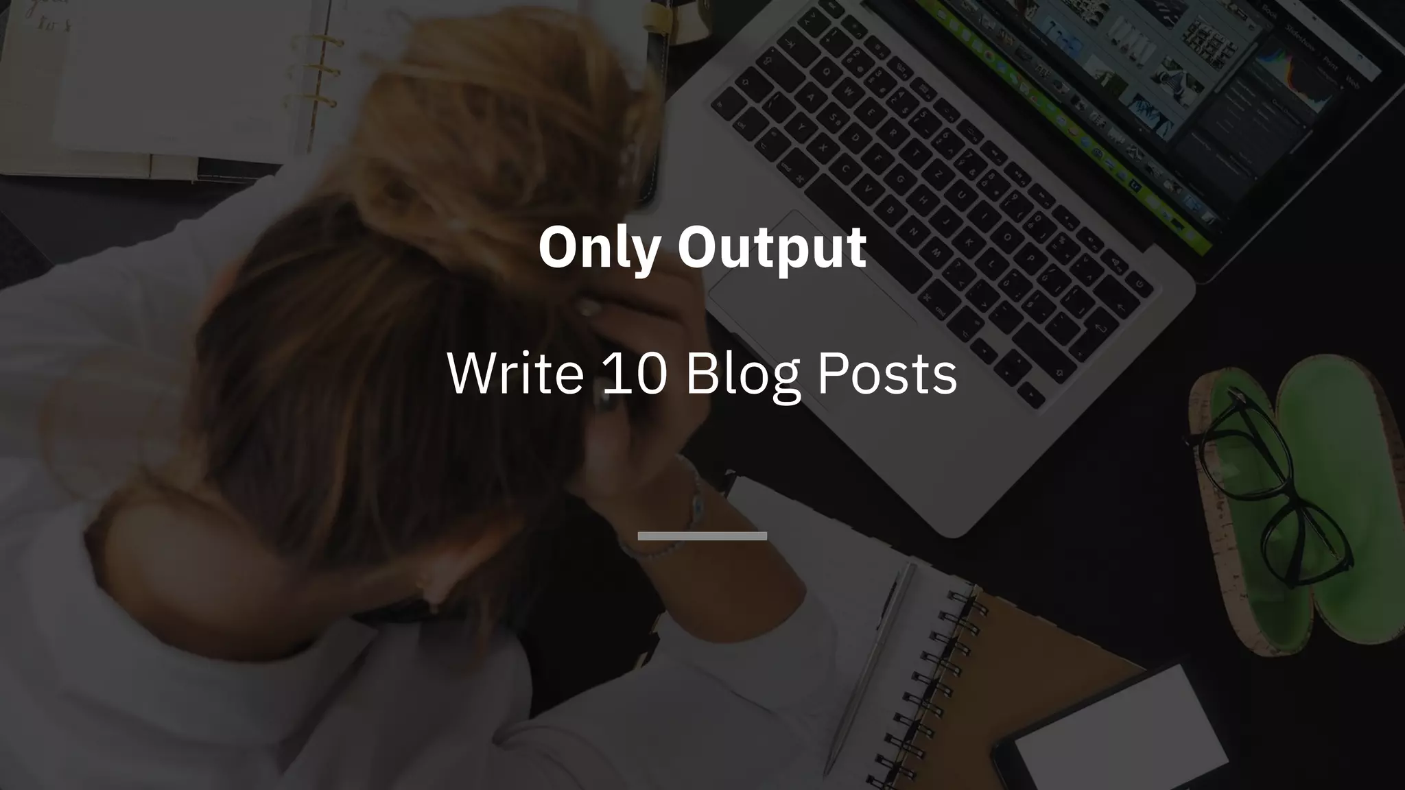 Only Output
Write 10 Blog Posts
 