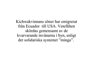 Kichwakvinnans söner har emigrerat från Ecuador  till USA. Vetefälten skördas gemensamt av de kvarvarande invånarna i byn, enligt det solidariska systemet ”minga”.  
