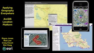 Applying
Geography
Everywhere
ArcGIS
Location
Platform
Royce Jones
Rod Low
Craig Clouet
Dan Haag
 