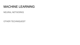 MACHINE LEARNING
NEURAL NETWORKS
OTHER TECHNIQUEST
 
