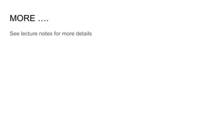 MORE ….
See lecture notes for more details
 