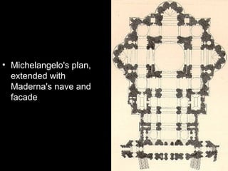 • Michelangelo's plan,
  extended with
  Maderna's nave and
  facade
 
