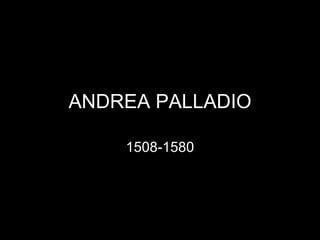 ANDREA PALLADIO

    1508-1580
 