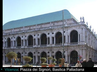 • Vicenza: Piazza dei Signori, Basilica Palladiana
 