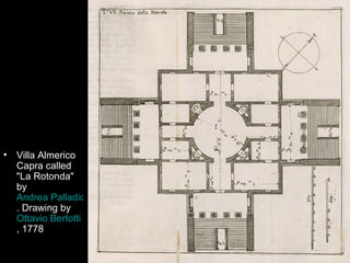 •   Villa Almerico
    Capra called
    "La Rotonda"
    by
    Andrea Palladio
    . Drawing by
    Ottavio Bertotti Scamozzi
    , 1778
 