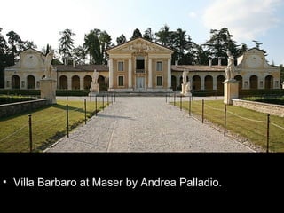 • Villa Barbaro at Maser by Andrea Palladio.
 