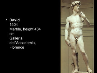 • David
  1504
  Marble, height 434
  cm
  Galleria
  dell'Accademia,
  Florence
 
