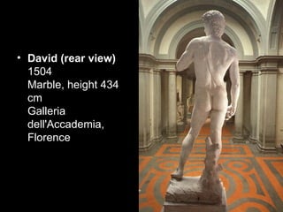 • David (rear view)
  1504
  Marble, height 434
  cm
  Galleria
  dell'Accademia,
  Florence
 