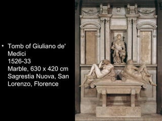 • Tomb of Giuliano de'
  Medici
  1526-33
  Marble, 630 x 420 cm
  Sagrestia Nuova, San
  Lorenzo, Florence
 