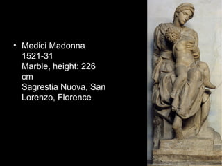 • Medici Madonna
  1521-31
  Marble, height: 226
  cm
  Sagrestia Nuova, San
  Lorenzo, Florence
 