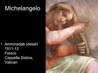 Michelangelo




• Amminadab (detail)
  1511-12
  Fresco
  Cappella Sistina,
  Vatican
 
