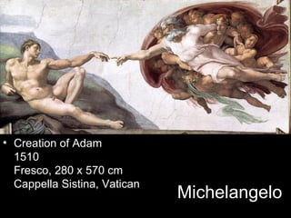 • Creation of Adam
  1510
  Fresco, 280 x 570 cm
  Cappella Sistina, Vatican
                              Michelangelo
 