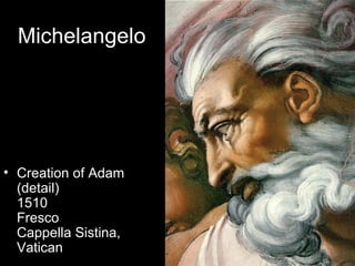 Michelangelo




• Creation of Adam
  (detail)
  1510
  Fresco
  Cappella Sistina,
  Vatican
 