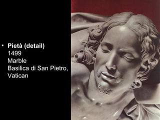 • Pietà (detail)
  1499
  Marble
  Basilica di San Pietro,
  Vatican
 