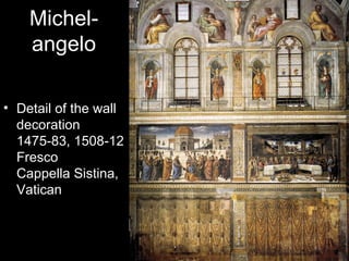 Michel-
    angelo

• Detail of the wall
  decoration
  1475-83, 1508-12
  Fresco
  Cappella Sistina,
  Vatican
 