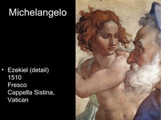 Michelangelo




• Ezekiel (detail)
  1510
  Fresco
  Cappella Sistina,
  Vatican
 