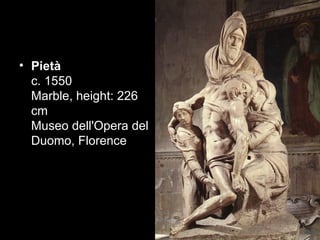 • Pietà
  c. 1550
  Marble, height: 226
  cm
  Museo dell'Opera del
  Duomo, Florence
 