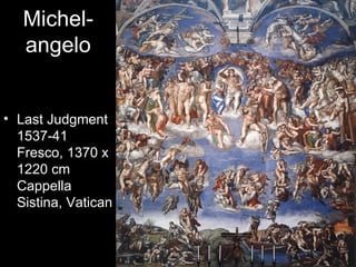Michel-
   angelo


• Last Judgment
  1537-41
  Fresco, 1370 x
  1220 cm
  Cappella
  Sistina, Vatican
 