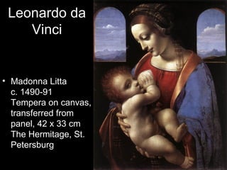 Leonardo da
    Vinci


• Madonna Litta
  c. 1490-91
  Tempera on canvas,
  transferred from
  panel, 42 x 33 cm
  The Hermitage, St.
  Petersburg
 