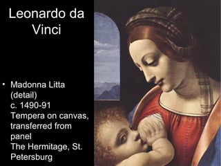 Leonardo da
    Vinci


• Madonna Litta
  (detail)
  c. 1490-91
  Tempera on canvas,
  transferred from
  panel
  The Hermitage, St.
  Petersburg
 