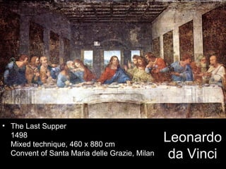 • The Last Supper
  1498
  Mixed technique, 460 x 880 cm
                                               Leonardo
  Convent of Santa Maria delle Grazie, Milan    da Vinci
 