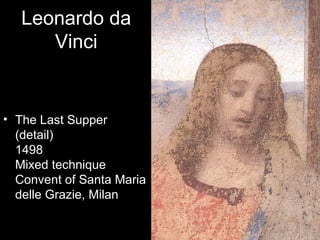 Leonardo da
      Vinci


• The Last Supper
  (detail)
  1498
  Mixed technique
  Convent of Santa Maria
  delle Grazie, Milan
 