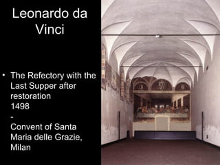 Leonardo da
     Vinci


• The Refectory with the
  Last Supper after
  restoration
  1498
  -
  Convent of Santa
  Maria delle Grazie,
  Milan
 
