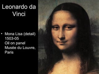 Leonardo da
   Vinci


• Mona Lisa (detail)
  1503-05
  Oil on panel
  Musée du Louvre,
  Paris
 