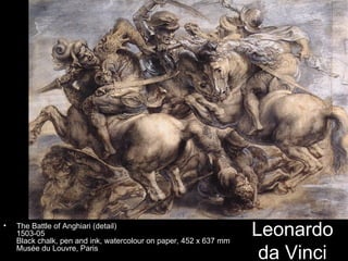 •   The Battle of Anghiari (detail)
    1503-05
    Black chalk, pen and ink, watercolour on paper, 452 x 637 mm
                                                                   Leonardo
    Musée du Louvre, Paris
                                                                    da Vinci
 