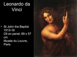 Leonardo da
     Vinci


• St John the Baptist
  1513-16
  Oil on panel, 69 x 57
  cm
  Musée du Louvre,
  Paris
 