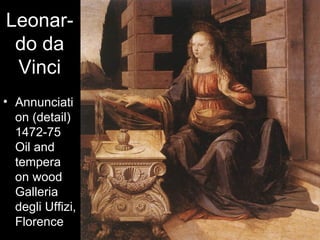 Leonar-
 do da
 Vinci
• Annunciati
  on (detail)
  1472-75
  Oil and
  tempera
  on wood
  Galleria
  degli Uffizi,
  Florence
 