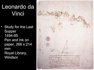 Leonardo da
   Vinci

• Study for the Last
  Supper
  1494-95
  Pen and ink on
  paper, 266 x 214
  mm
  Royal Library,
  Windsor
 