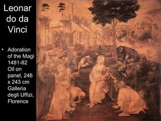 Leonar
 do da
 Vinci

• Adoration
  of the Magi
  1481-82
  Oil on
  panel, 246
  x 243 cm
  Galleria
  degli Uffizi,
  Florence
 