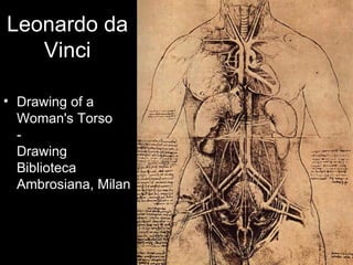 Leonardo da
   Vinci

• Drawing of a
  Woman's Torso
  -
  Drawing
  Biblioteca
  Ambrosiana, Milan
 